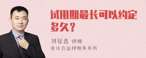 试用期最长可以约定多久？