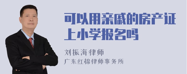 可以用亲戚的房产证上小学报名吗