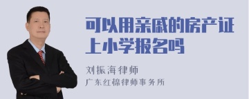 可以用亲戚的房产证上小学报名吗