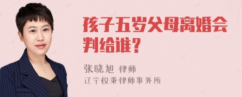 孩子五岁父母离婚会判给谁？