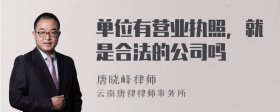 单位有营业执照，就是合法的公司吗