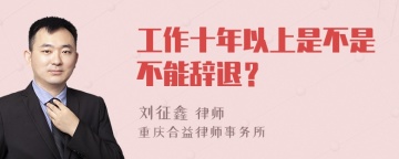 工作十年以上是不是不能辞退？