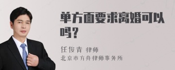 单方面要求离婚可以吗？