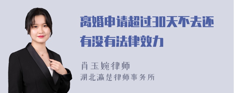 离婚申请超过30天不去还有没有法律效力