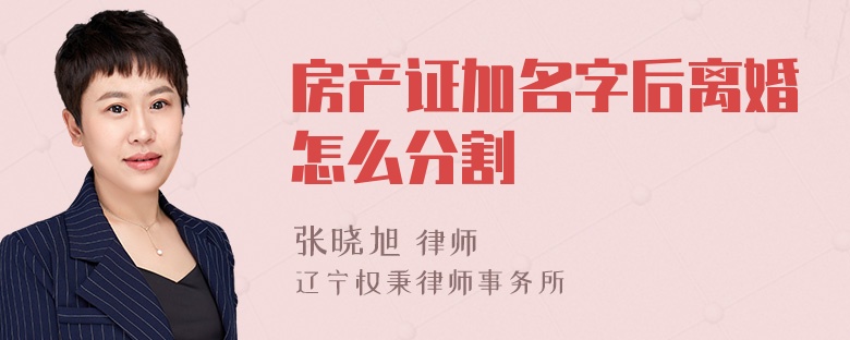 房产证加名字后离婚怎么分割