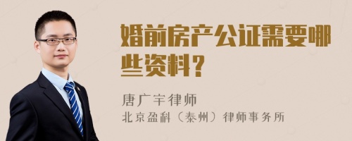 婚前房产公证需要哪些资料？