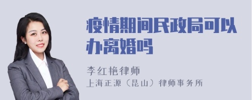 疫情期间民政局可以办离婚吗