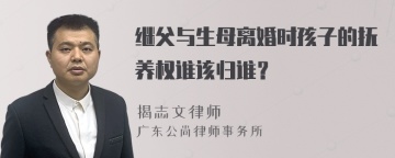 继父与生母离婚时孩子的抚养权谁该归谁？