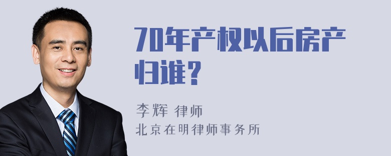 70年产权以后房产归谁？