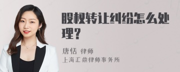 股权转让纠纷怎么处理？