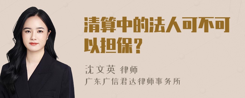 清算中的法人可不可以担保？