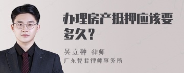 办理房产抵押应该要多久？