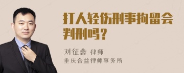 打人轻伤刑事拘留会判刑吗？