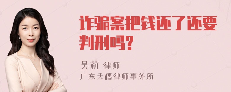 诈骗案把钱还了还要判刑吗?