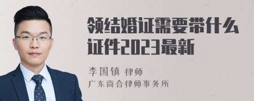 领结婚证需要带什么证件2023最新