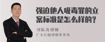 强迫他人吸毒罪的立案标准是怎么样的？