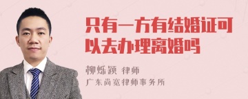 只有一方有结婚证可以去办理离婚吗