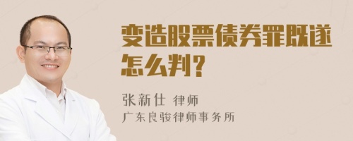 变造股票债券罪既遂怎么判？