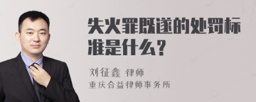 失火罪既遂的处罚标准是什么？