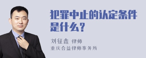 犯罪中止的认定条件是什么？