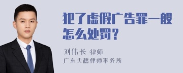 犯了虚假广告罪一般怎么处罚？