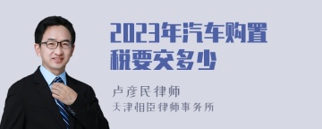 2023年汽车购置税要交多少