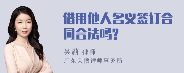 借用他人名义签订合同合法吗?