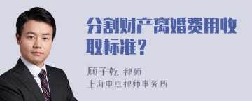 分割财产离婚费用收取标准？