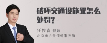 破坏交通设施罪怎么处罚?