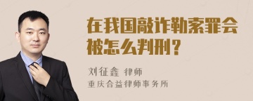 在我国敲诈勒索罪会被怎么判刑？