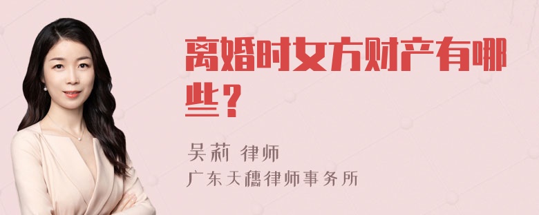 离婚时女方财产有哪些？