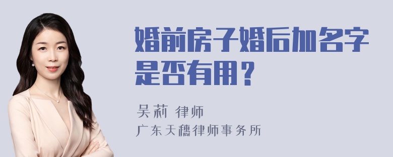 婚前房子婚后加名字是否有用？