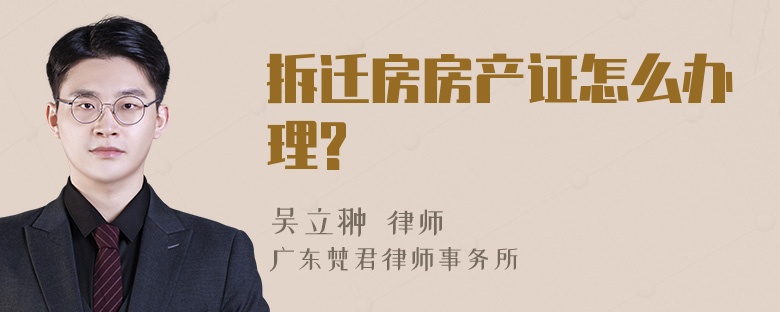 拆迁房房产证怎么办理?