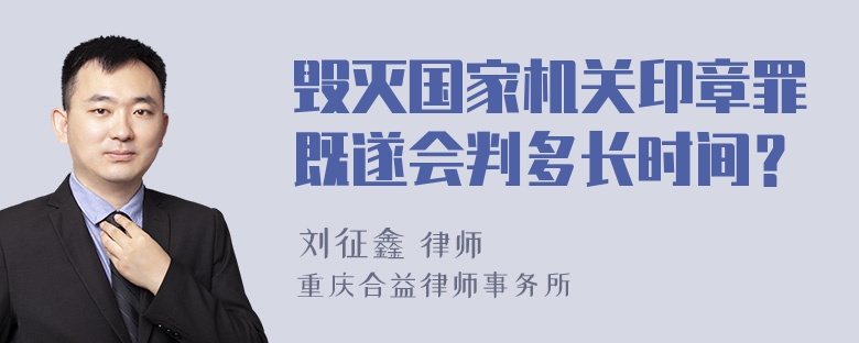 毁灭国家机关印章罪既遂会判多长时间？