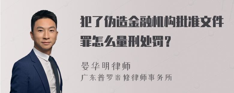 犯了伪造金融机构批准文件罪怎么量刑处罚？