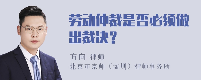 劳动仲裁是否必须做出裁决？