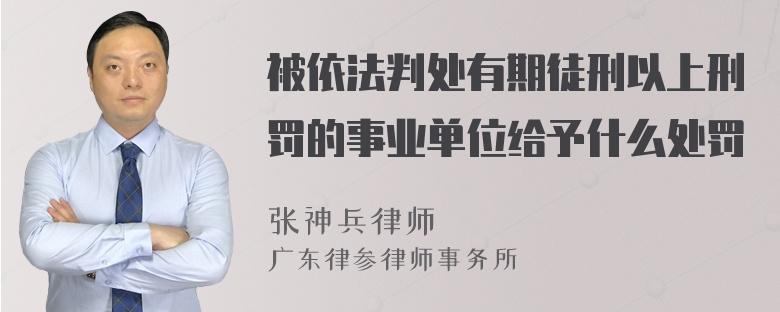 被依法判处有期徒刑以上刑罚的事业单位给予什么处罚