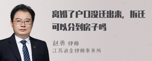 离婚了户口没迁出来，拆迁可以分到房子吗