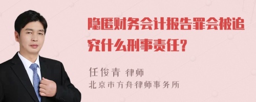 隐匿财务会计报告罪会被追究什么刑事责任？