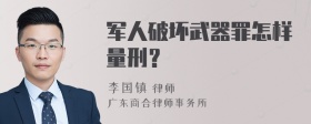 军人破坏武器罪怎样量刑？