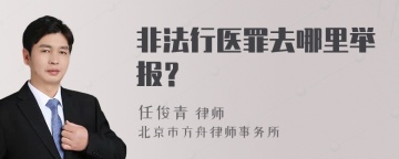 非法行医罪去哪里举报？