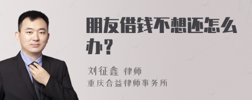 朋友借钱不想还怎么办？