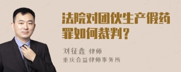 法院对团伙生产假药罪如何裁判？