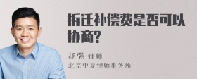 拆迁补偿费是否可以协商?