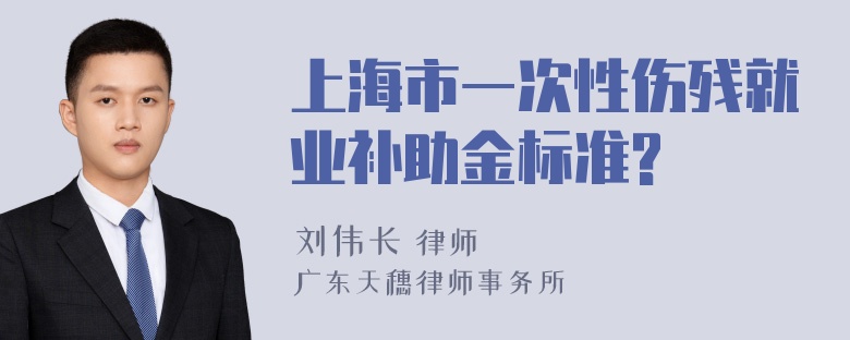 上海市一次性伤残就业补助金标准?