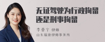 无证驾驶为行政拘留还是刑事拘留