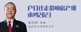 户口迁走影响房产继承吗2023