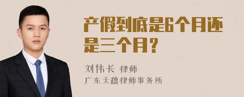 产假到底是6个月还是三个月？