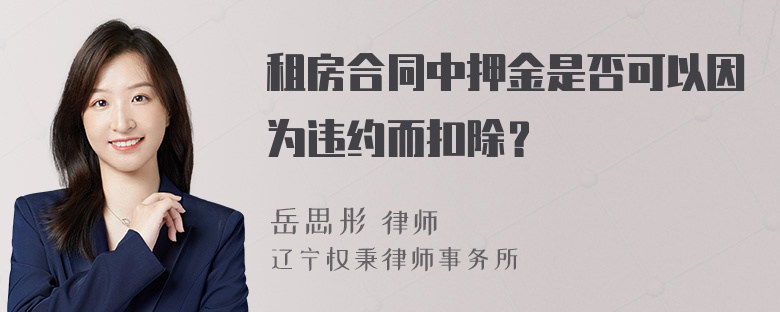 租房合同中押金是否可以因为违约而扣除？