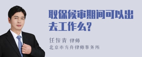 取保候审期间可以出去工作么?